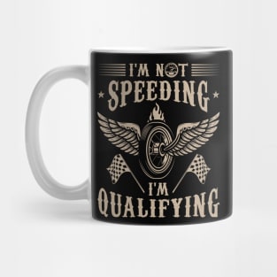 Funny Racing Gift Racer Tee I'm Not Speeding I'm Qualifying Mug